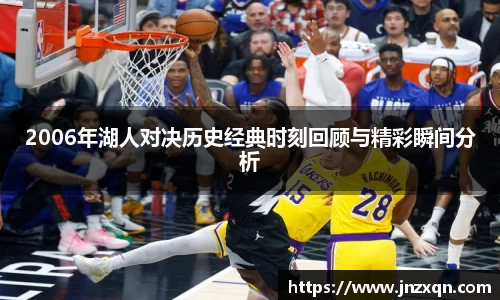 2006年湖人对决历史经典时刻回顾与精彩瞬间分析