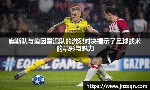 奥斯队与埃因霍温队的激烈对决揭示了足球战术的精彩与魅力