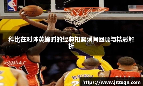 科比在对阵黄蜂时的经典扣篮瞬间回顾与精彩解析